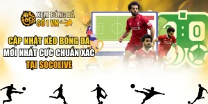 Cập Nhật Kèo Bóng Đá Mới Nhất Cực Chuẩn Xác Tại SOCOLIVE