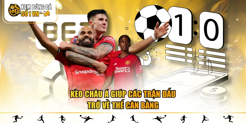 Kèo châu Á giúp các trận đấu trở về thế cân bằng