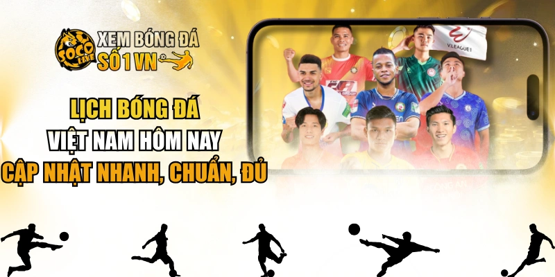 Lịch Bóng Đá Việt Nam Hôm Nay - Cập Nhật Nhanh, Chuẩn, Đủ