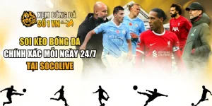 Soi Kèo Bóng Đá Chính Xác Mỗi Ngày 24/7 Tại SOCOLIVE